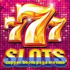 copper boom paga mesmo